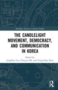 Title: The Candlelight Movement, Democracy, and Communication in Korea, Author: JongHwa Lee