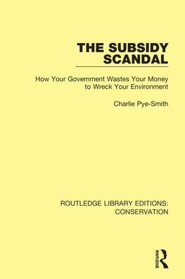 The Subsidy Scandal: How Your Government Wastes Your Money to Wreck Your Environment / Edition 1