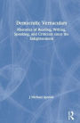 Democratic Vernaculars: Rhetorics of Reading, Writing, Speaking, and Criticism since the Enlightenment / Edition 1