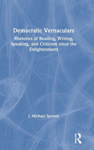 Democratic Vernaculars: Rhetorics of Reading, Writing, Speaking, and Criticism since the Enlightenment