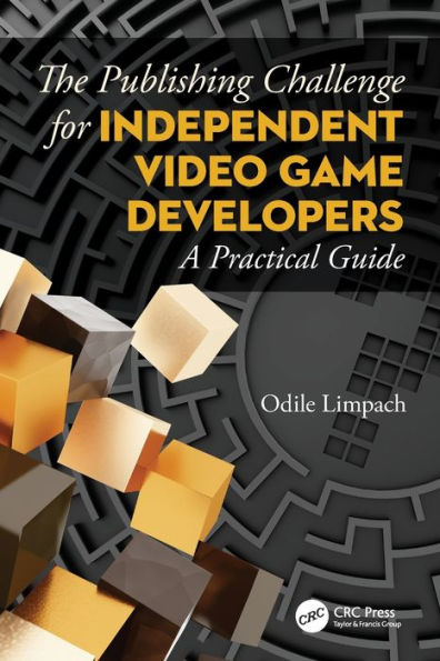 The Publishing Challenge for Independent Video Game Developers: A Practical Guide / Edition 1