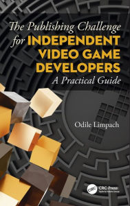 Title: The Publishing Challenge for Independent Video Game Developers: A Practical Guide / Edition 1, Author: Odile Limpach