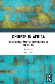 Title: Chinese in Africa: 'Chineseness' and the Complexities of Identities / Edition 1, Author: Obert Hodzi