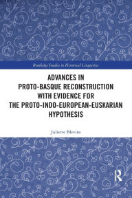 Title: Advances in Proto-Basque Reconstruction with Evidence for the Proto-Indo-European-Euskarian Hypothesis, Author: Juliette Blevins