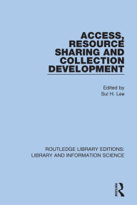 Title: Access, Resource Sharing and Collection Development, Author: Sul H. Lee
