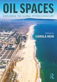 Title: Oil Spaces: Exploring the Global Petroleumscape, Author: Carola Hein