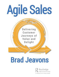 Title: Agile Sales: Delivering Customer Journeys of Value and Delight, Author: Brad Jeavons
