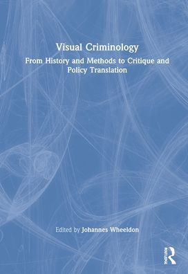 Visual Criminology: From History and Methods to Critique Policy Translation