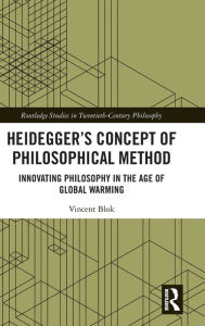Title: Heidegger's Concept of Philosophical Method: Innovating Philosophy in the Age of Global Warming / Edition 1, Author: Vincent Blok