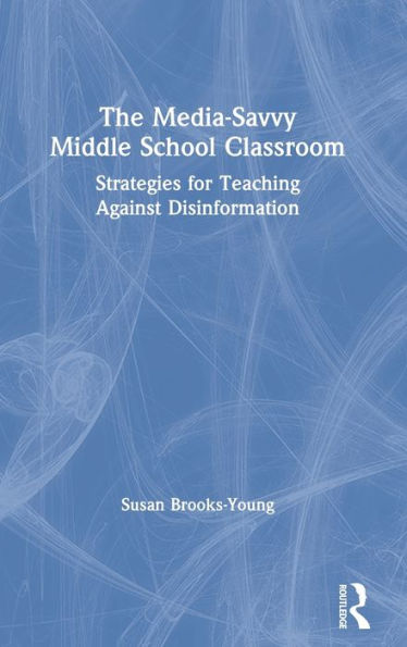 The Media-Savvy Middle School Classroom: Strategies for Teaching Against Disinformation