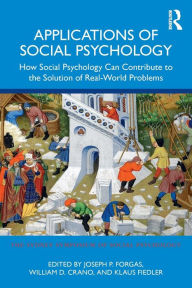 Title: Applications of Social Psychology: How Social Psychology Can Contribute to the Solution of Real-World Problems / Edition 1, Author: Joseph P. Forgas