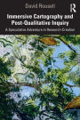 Immersive Cartography and Post-Qualitative Inquiry: A Speculative Adventure in Research-Creation
