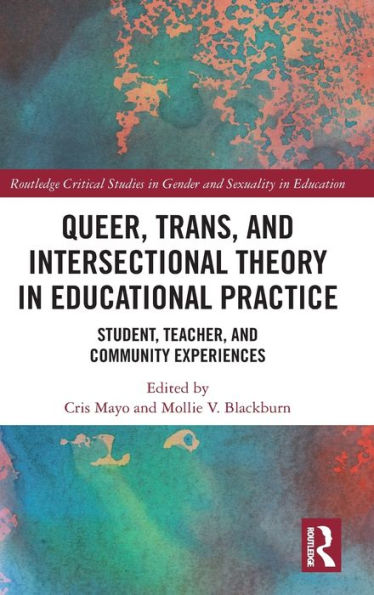 Queer, Trans, and Intersectional Theory in Educational Practice: Student, Teacher, and Community Experiences / Edition 1