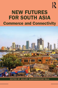 Title: New Futures for South Asia: Commerce and Connectivity / Edition 1, Author: Adluri Subramanyam Raju