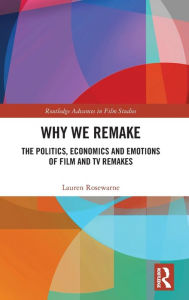 Title: Why We Remake: The Politics, Economics and Emotions of Film and TV Remakes / Edition 1, Author: Lauren Rosewarne
