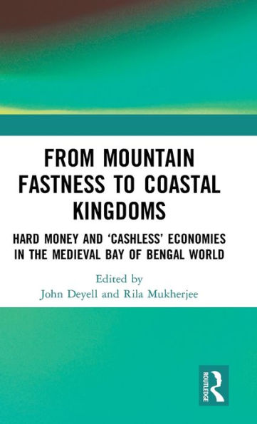 From Mountain Fastness to Coastal Kingdoms: Hard Money and 'Cashless' Economies in the Medieval Bay of Bengal World / Edition 1