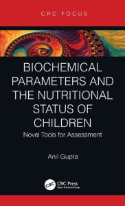 Title: Biochemical Parameters and the Nutritional Status of Children: Novel Tools for Assessment / Edition 1, Author: Anil Gupta