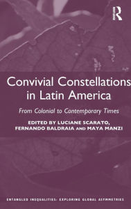 Title: Convivial Constellations in Latin America: From Colonial to Contemporary Times / Edition 1, Author: Luciane Scarato