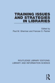 Title: Training Issues and Strategies in Libraries / Edition 1, Author: Paul M. Gherman