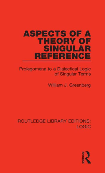 Aspects of a Theory of Singular Reference: Prolegomena to a Dialectical Logic of Singular Terms / Edition 1