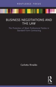 Title: Business Negotiations and the Law: The Protection of Weak Professional Parties in Standard Form Contracting / Edition 1, Author: Carlotta Rinaldo