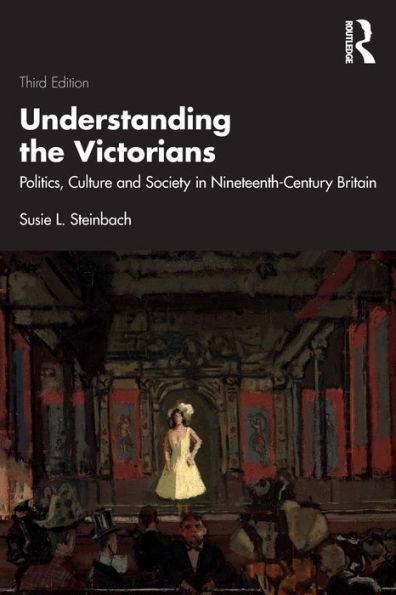 Understanding the Victorians: Politics, Culture and Society Nineteenth-Century Britain