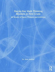 Title: Day-by-Day Math Thinking Routines in First Grade: 40 Weeks of Quick Prompts and Activities / Edition 1, Author: Nicki Newton