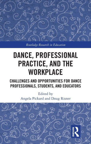 Dance, Professional Practice, and the Workplace: Challenges and Opportunities for Dance Professionals, Students, and Educators / Edition 1