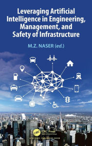 Title: Leveraging Artificial Intelligence in Engineering, Management, and Safety of Infrastructure, Author: M.Z. Naser