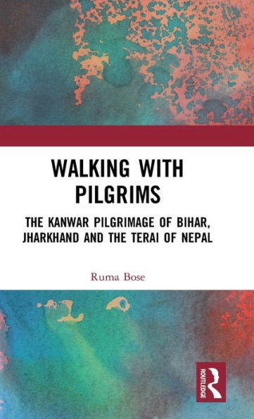 Walking with Pilgrims: The Kanwar Pilgrimage of Bihar, Jharkhand and the Terai of Nepal / Edition 1