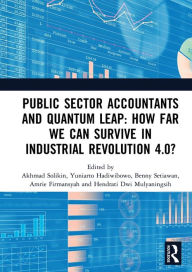 Title: Public Sector Accountants and Quantum Leap: How Far We Can Survive in Industrial Revolution 4.0?: Proceedings of the 1st International Conference on Public Sector Accounting (ICOPSA 2019), October 29-30, 2019, Jakarta, Indonesia, Author: Akhmad Solikin