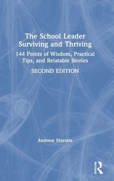 The School Leader Surviving and Thriving: 144 Points of Wisdom, Practical Tips, and Relatable Stories