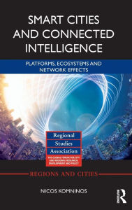 Title: Smart Cities and Connected Intelligence: Platforms, Ecosystems and Network Effects / Edition 1, Author: Nicos Komninos