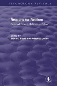 Title: Reasons for Realism: Selected Essays of James J. Gibson / Edition 1, Author: Edward Reed