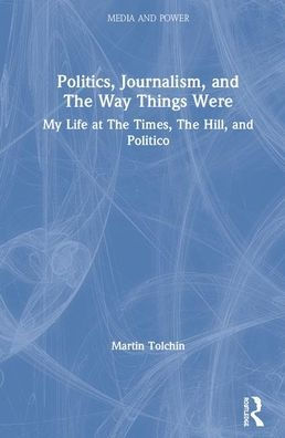 Politics, Journalism, and The Way Things Were: My Life at The Times, The Hill, and Politico / Edition 1