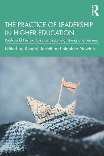 The Practice of Leadership Higher Education: Real-world Perspectives on Becoming, Being and Leaving