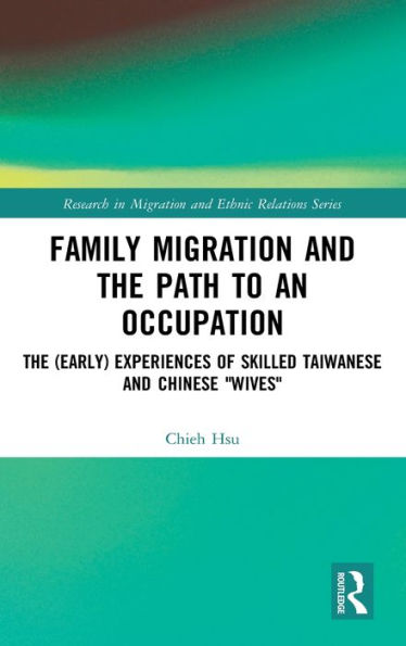 Family Migration and the Path to an Occupation: The (Early) Experiences of Skilled Taiwanese and Chinese 'Wives' / Edition 1