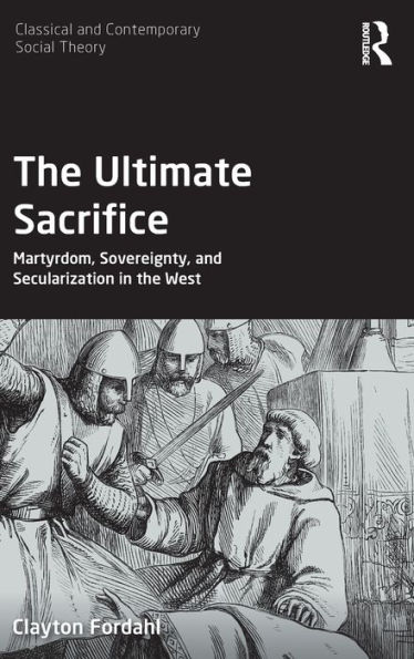The Ultimate Sacrifice: Martyrdom, Sovereignty, and Secularization in the West