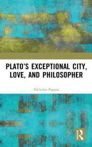 Title: Plato's Exceptional City, Love, and Philosopher / Edition 1, Author: Nickolas Pappas