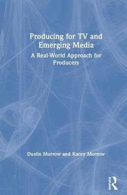 Producing for TV and Emerging Media: A Real-World Approach Producers