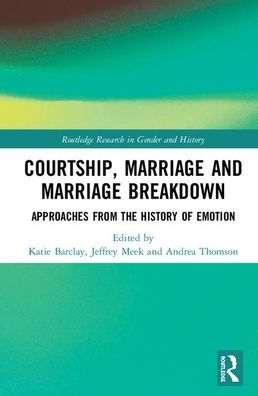 Courtship, Marriage and Marriage Breakdown: Approaches from the History of Emotion / Edition 1