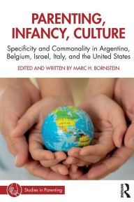 Title: Parenting, Infancy, Culture: Specificity and Commonality in Argentina, Belgium, Israel, Italy, and the United States, Author: Marc H. Bornstein