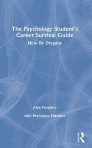 Title: The Psychology Student's Career Survival Guide: Here Be Dragons, Author: Alex Forsythe