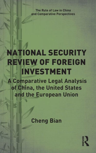 National Security Review of Foreign Investment: A Comparative Legal Analysis of China, the United States and the European Union / Edition 1