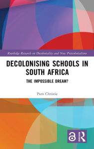 Title: Decolonising Schools in South Africa: The Impossible Dream?, Author: Pam Christie