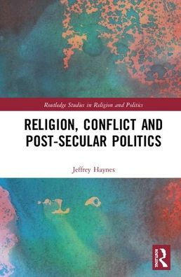 Religion, Conflict and Post-Secular Politics / Edition 1