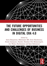 Title: The Future Opportunities and Challenges of Business in Digital Era 4.0: Proceedings of the 2nd International Conference on Economics, Business and Entrepreneurship (ICEBE 2019), November 1, 2019, Bandar Lampung, Indonesia, Author: Satria Bangsawan