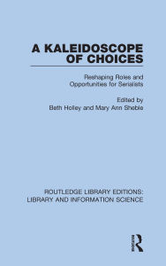 Title: A Kaleidoscope of Choices: Reshaping Roles and Opportunities for Serialists, Author: Beth Holley