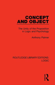 Title: Concept and Object: The Unity of the Proposition in Logic and Psychology, Author: Anthony Palmer