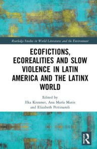 Title: Ecofictions, Ecorealities, and Slow Violence in Latin America and the Latinx World / Edition 1, Author: Ilka Kressner